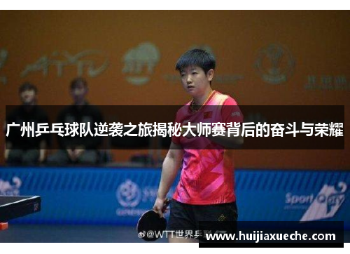 广州乒乓球队逆袭之旅揭秘大师赛背后的奋斗与荣耀